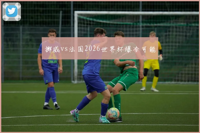 挪威vs法国2026世界杯爆冷可能