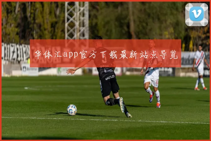 华体汇app官方下载最新站点导览