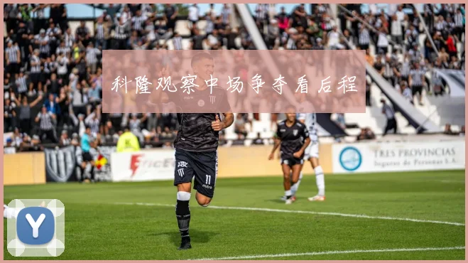 科隆观察中场争夺看后程