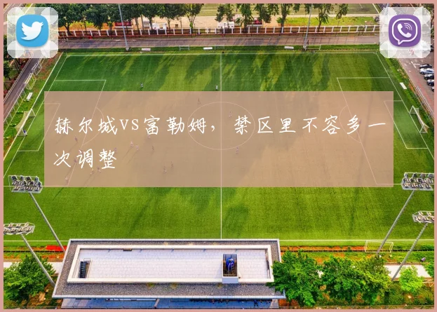 赫尔城vs富勒姆,禁区里不容多一次调整