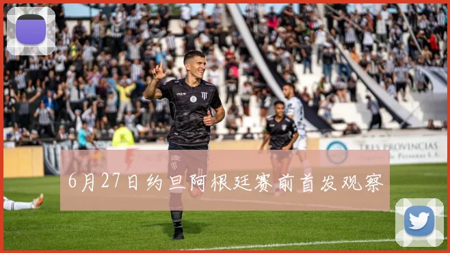 6月27日约旦阿根廷赛前首发观察