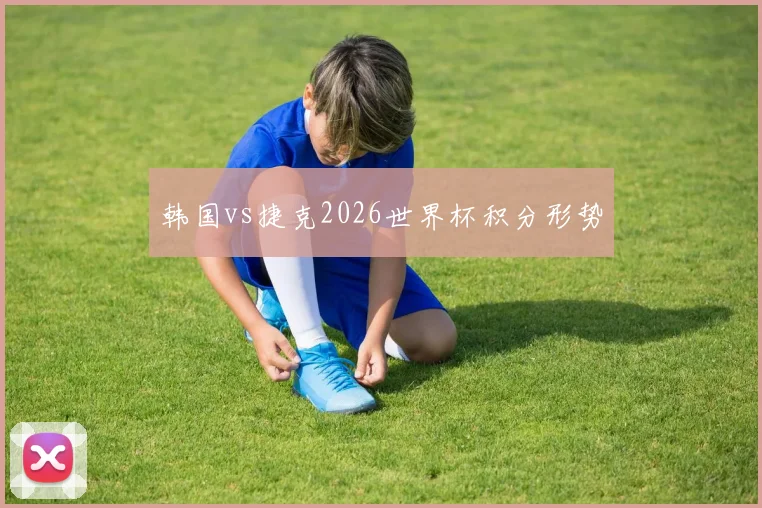 韩国vs捷克2026世界杯积分形势